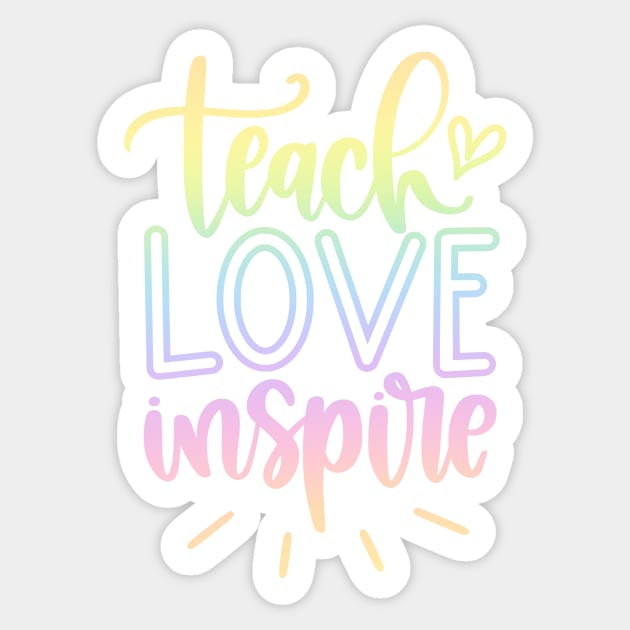 Teach love inspire - inspirational teacher quote Sticker by PickHerStickers